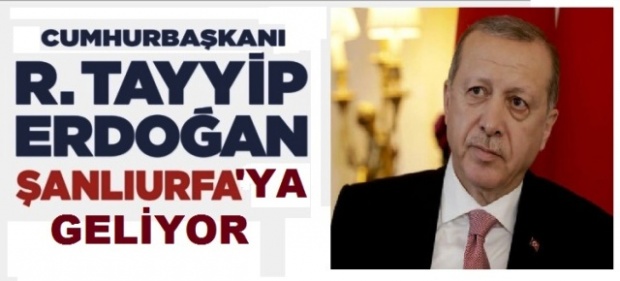 Cumhurbaşkanı Recep Tayyip Erdoğan,Şanlıurfa'ya Geliyor